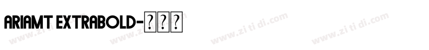 AriaMT ExtraBold字体转换 AriaMT ExtraBold字体转换